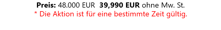 Preis: 48.000 EUR 39,990 EUR ohne Mw. St. * Die Aktion ist für eine bestimmte Zeit gültig.